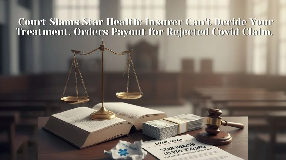 Star Health ordered to pay Rs 50,000 for rejecting claim, Court says Insurer can't decide treatment.